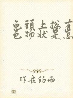 龟头上总有些白色物状是怎么回事