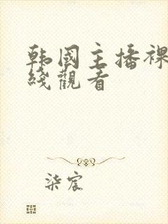 韩国主播裸舞在线观看