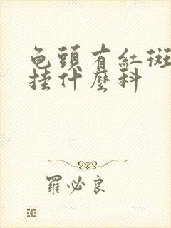 龟头有红斑脱皮挂什么科