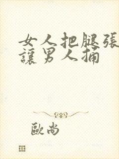 女人把腿张开来让男人捅