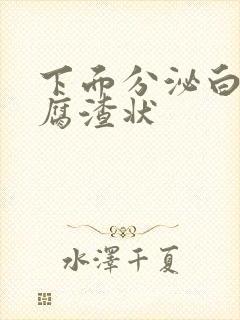 下面分泌白色豆腐渣状