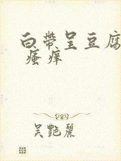 白带呈豆腐渣状 瘙痒