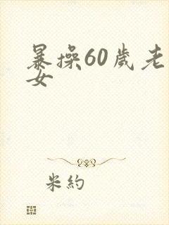 暴操60岁老熟女