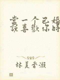 当一个已婚男人说喜欢你时该怎么办