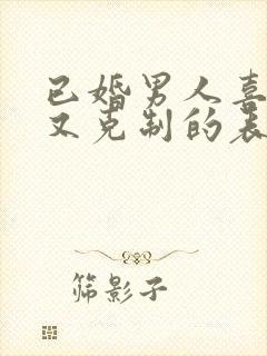 已婚男人喜欢你又克制的表现封面