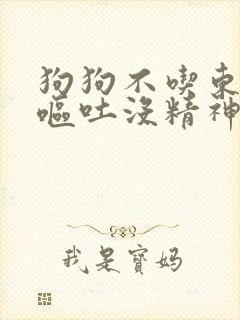 狗狗不吃东西还呕吐没精神只喝水