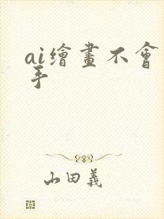 ai绘画不会画手