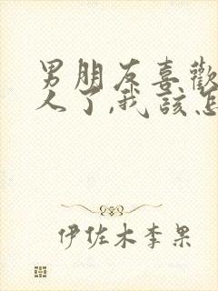 男朋友喜欢上别人了,我该怎么办