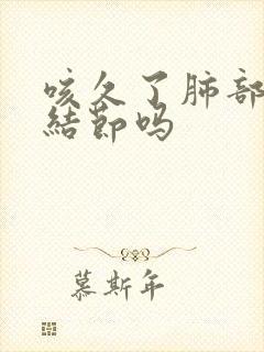 咳久了肺部会有结节吗