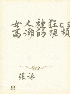 女人被狂c爽到高潮的视频