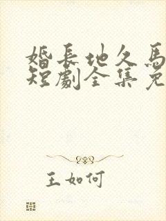 婚长地久马秋元短剧全集免费观看