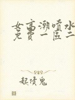 女高潮喷水在线免费一区二区