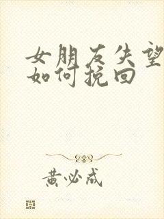 女朋友失望分手如何挽回