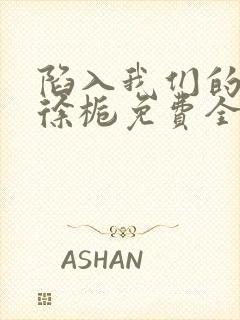 陷入我们的热恋徐栀免费全文下载