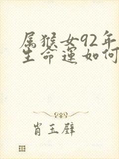 属猴女92年一生命运如何