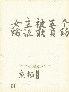 女主被五个兄弟轮流欺负的小说