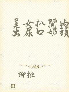 美女扒开内衣露出尿口奶头的视频