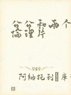 公公和两个儿媳伦理片