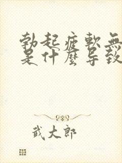 勃起疲软无力都是什么导致