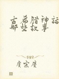 古希腊神话里有哪些故事