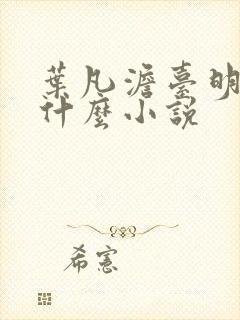 叶凡澹台明月是什么小说