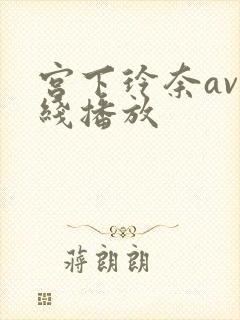 宫下玲奈av在线播放