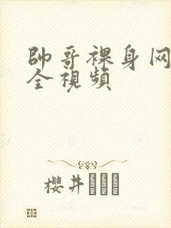 帅哥裸身网站大全视频