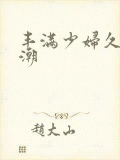 丰满少妇久久高潮