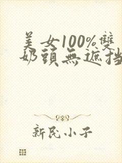 美女100%双奶头无遮挡全部露