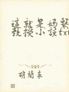 这就是妈系清冷教授小说txt