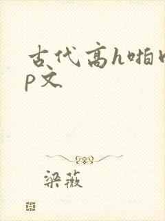 古代高h啪肉np文