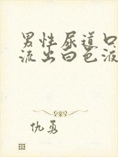 男性尿道口疼与流出白色液体