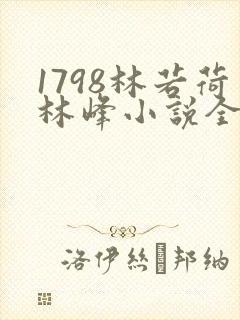 1798林若荷林峰小说全文免费阅读