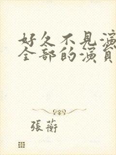 好久不见演员表全部的演员表