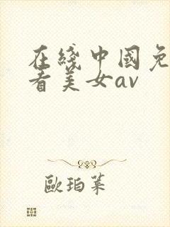 在线中国免费观看美女av