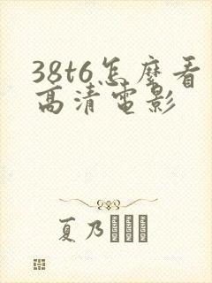 38t6怎么看高清电影