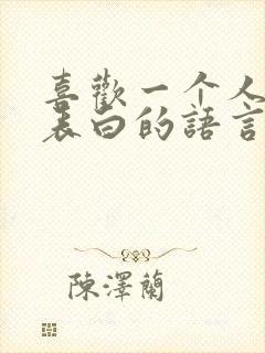 喜欢一个人怎么表白的语言