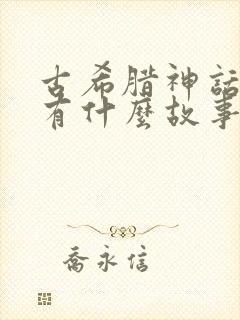 古希腊神话里面有什么故事