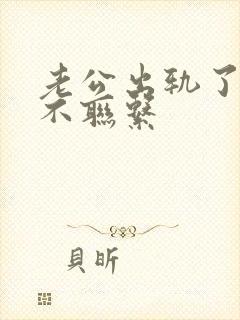 老公出轨了,但不联系