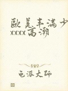 欧美丰满少妇xxxxx高潮