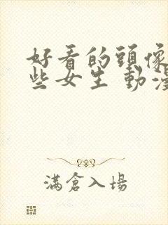 好看的头像有哪些女生 动漫 可爱