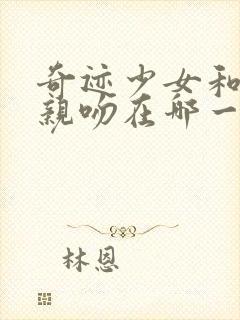 奇迹少女和艾俊亲吻在哪一集