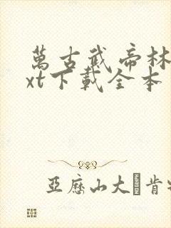 万古武帝林云txt下载全本