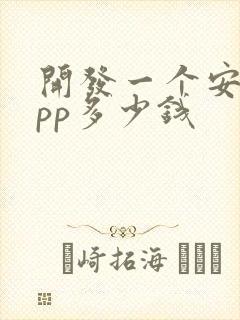 开发一个安卓app多少钱