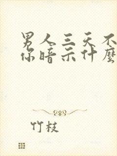 男人三天不联系你暗示什么