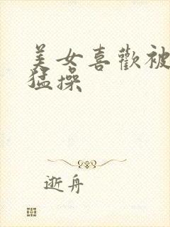 美女喜欢被男人猛操