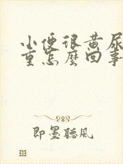 小便很黄尿骚味重怎么回事