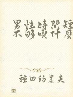 男性时间短硬度不够吃什么药可以快速缓解