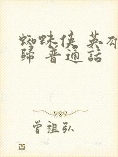 蜘蛛侠 英雄无归 普通话