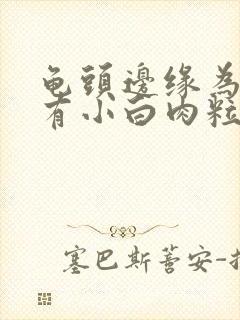 龟头边缘为什么有小白肉粒